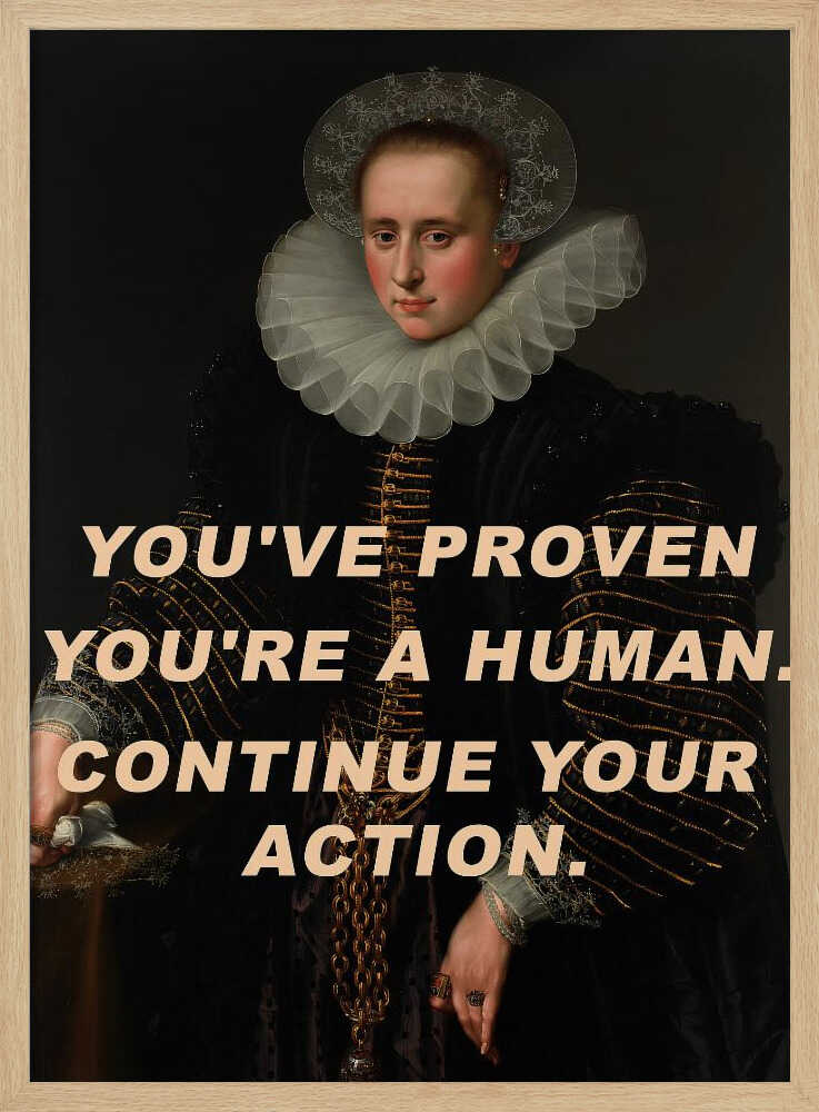You've proven you're a human. Continue your action. | Poster